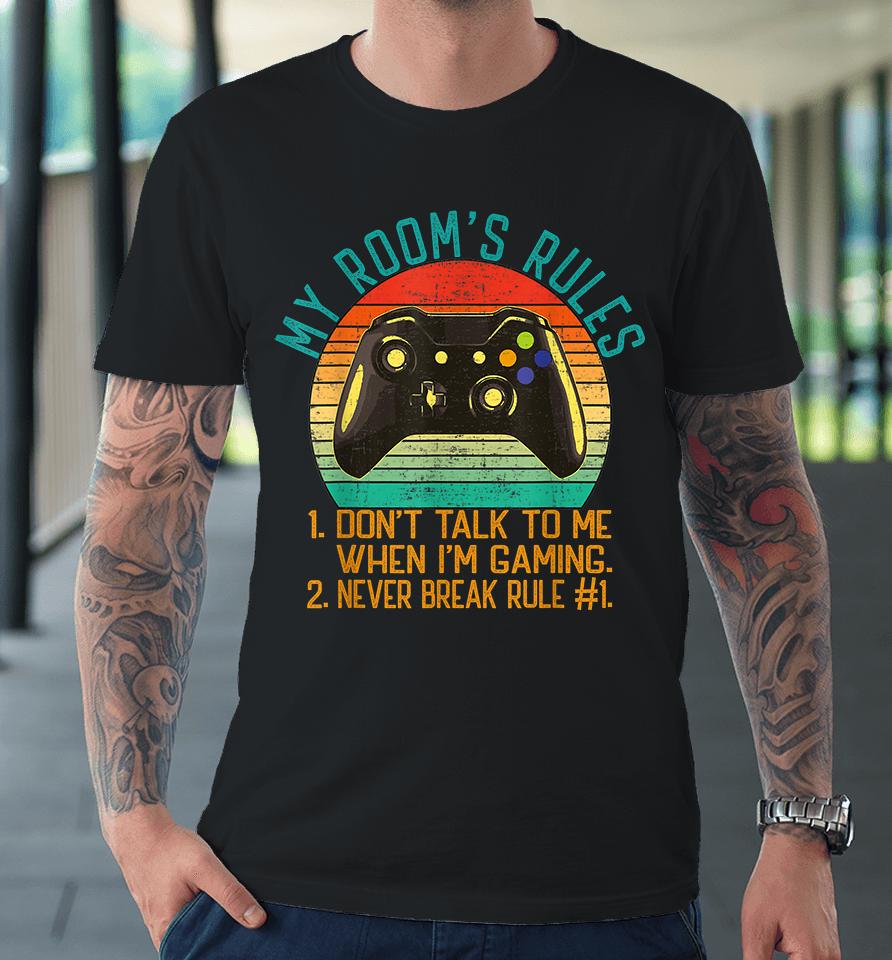 My Room's Rules Don't Talk To Me When I'm Gaming Premium T-Shirt