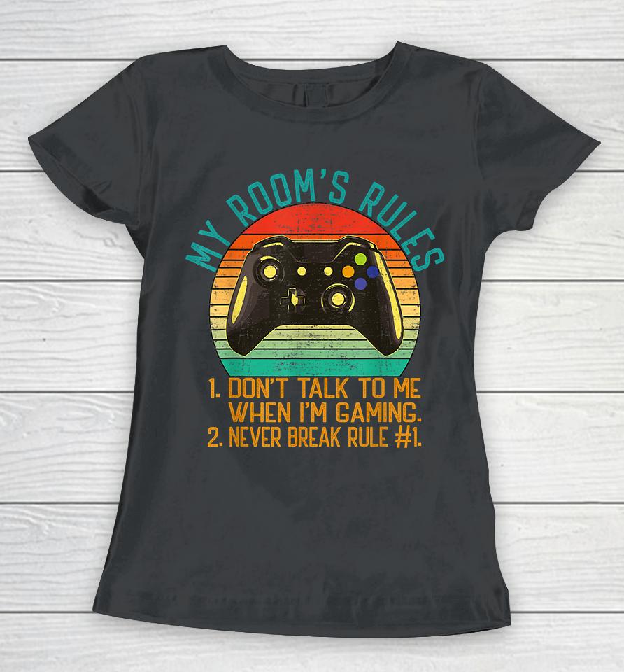 My Room's Rules Don't Talk To Me When I'm Gaming Women T-Shirt
