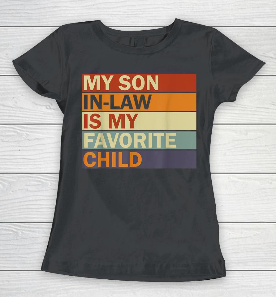 My Son-In-Law Is My Favorite Child Family Humor Dad Mom Women T-Shirt