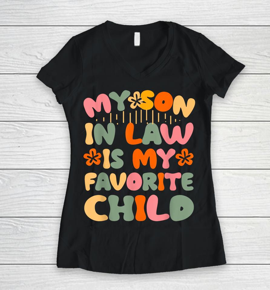 My Son-In-Law Is My Favorite Child Funny Mom Women V-Neck T-Shirt
