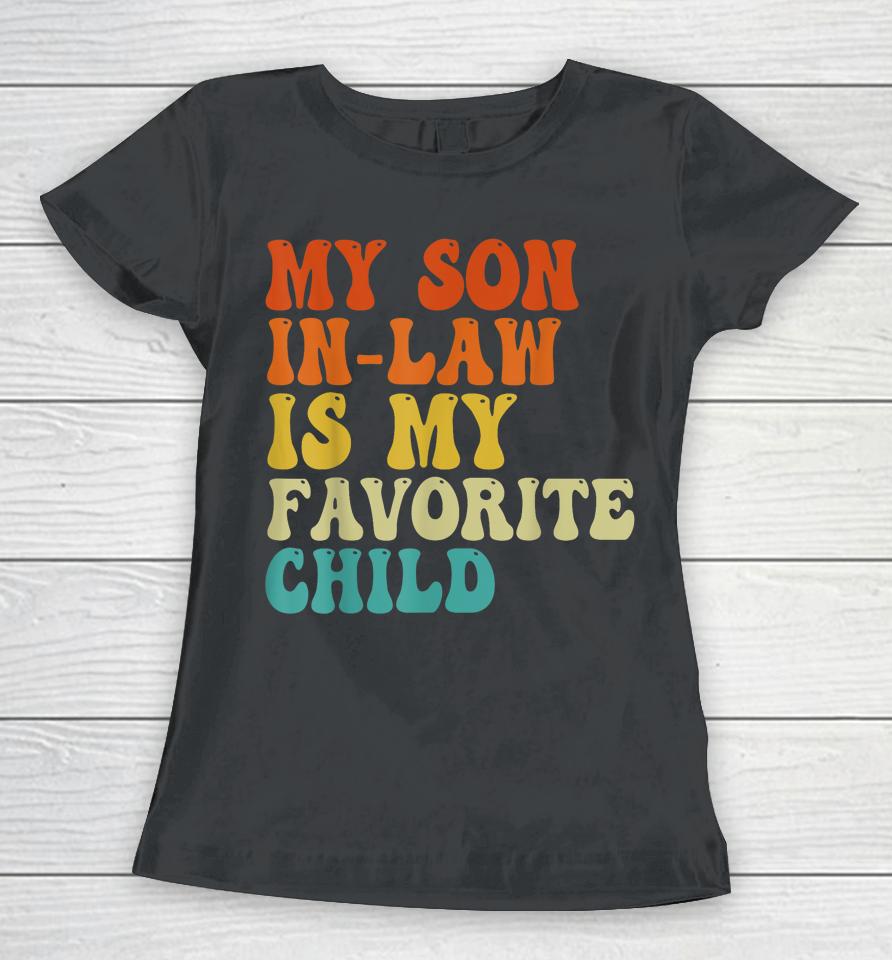 My Son In Law Is My Favorite Child Son In Law Funny Retro Women T-Shirt