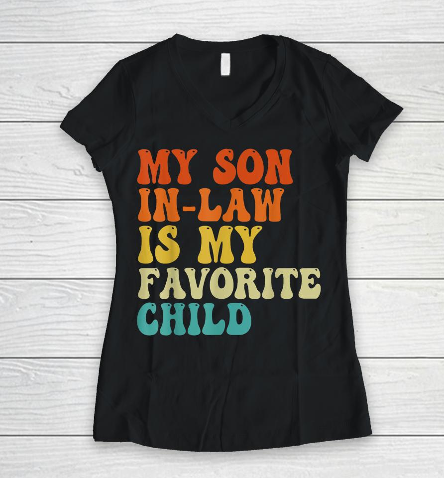 My Son In Law Is My Favorite Child Son In Law Funny Retro Women V-Neck T-Shirt