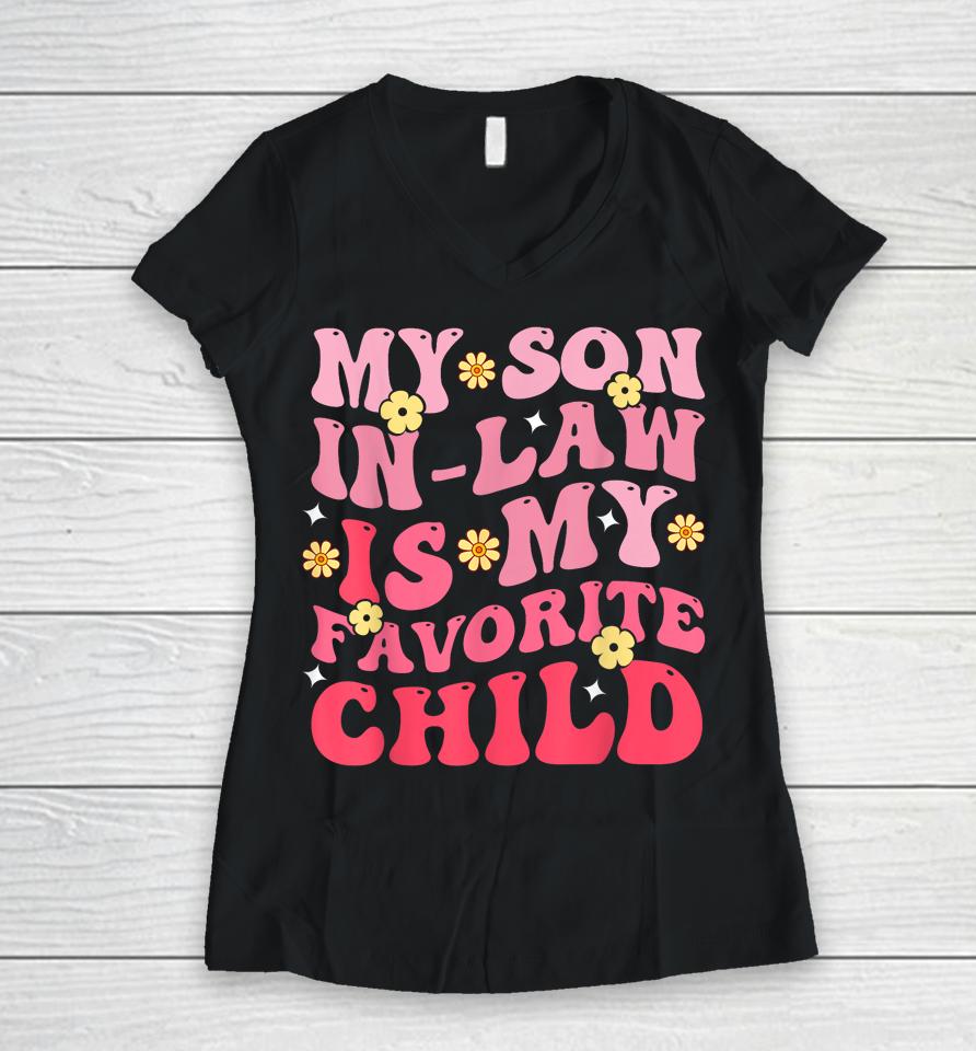 My Son In Law Is My Favrite Child Groovy Women V-Neck T-Shirt