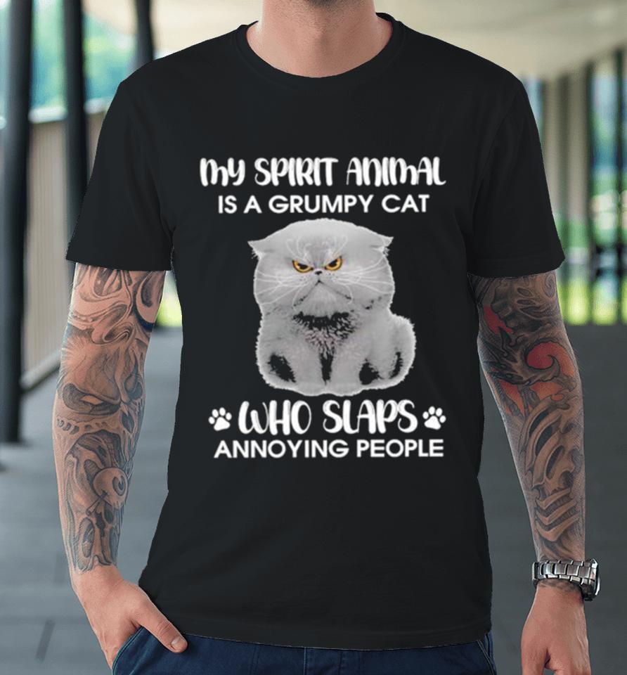 My Spirit Animal Is A Grumpy Cat Who Slaps Annoying People 2024 Premium T-Shirt