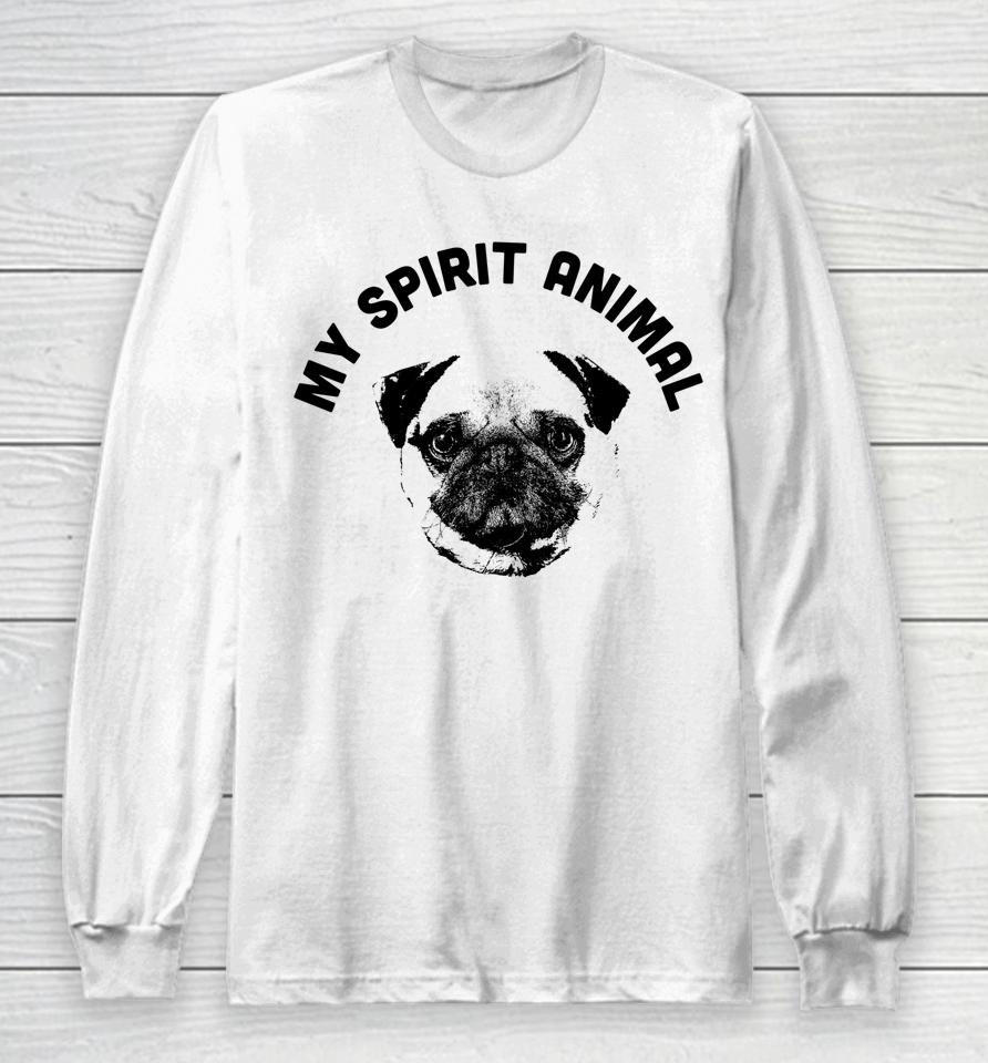 My Spirit Animal Pug Funny Dog Mom And Dog Dad Long Sleeve T-Shirt
