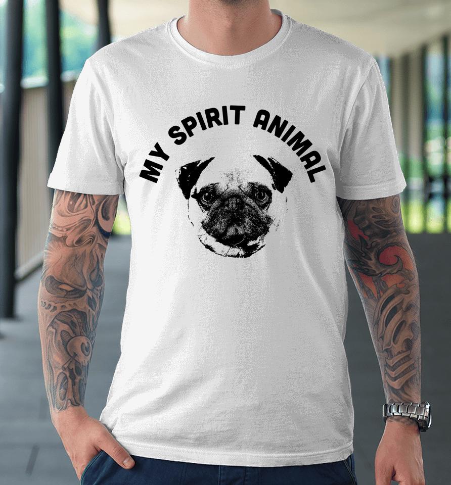 My Spirit Animal Pug Funny Dog Mom And Dog Dad Premium T-Shirt