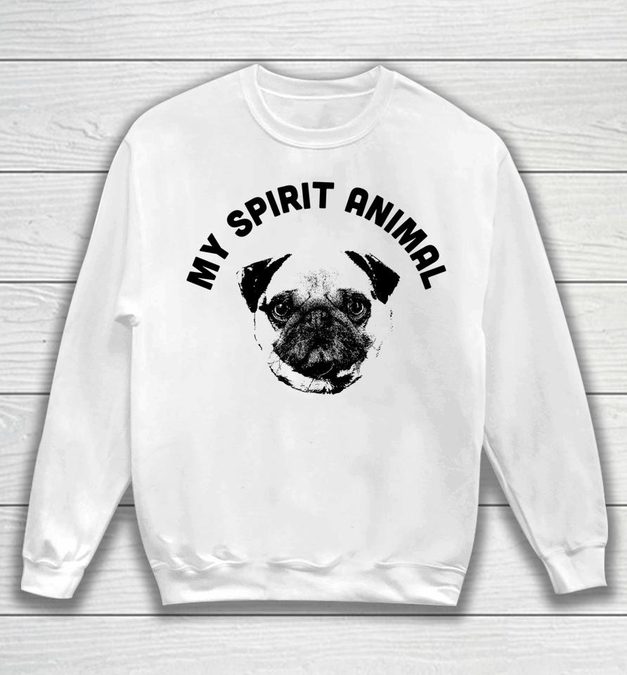 My Spirit Animal Pug Funny Dog Mom And Dog Dad Sweatshirt