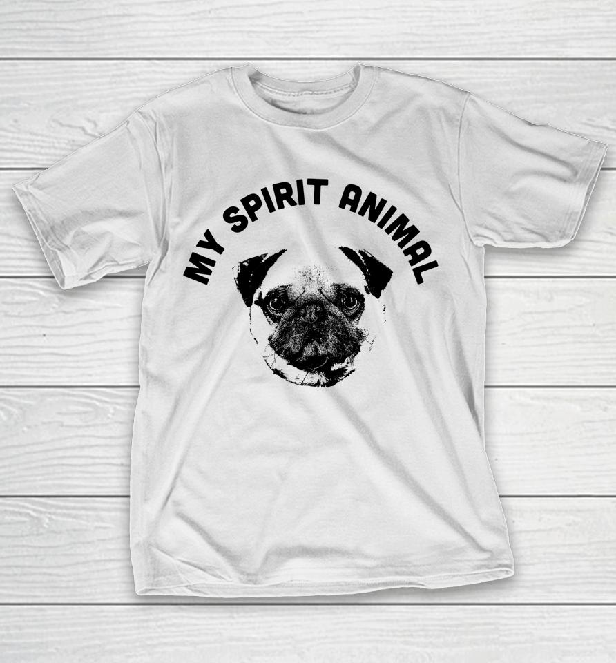 My Spirit Animal Pug Funny Dog Mom And Dog Dad T-Shirt