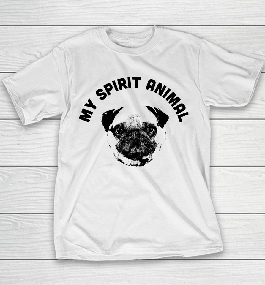My Spirit Animal Pug Funny Dog Mom And Dog Dad Youth T-Shirt