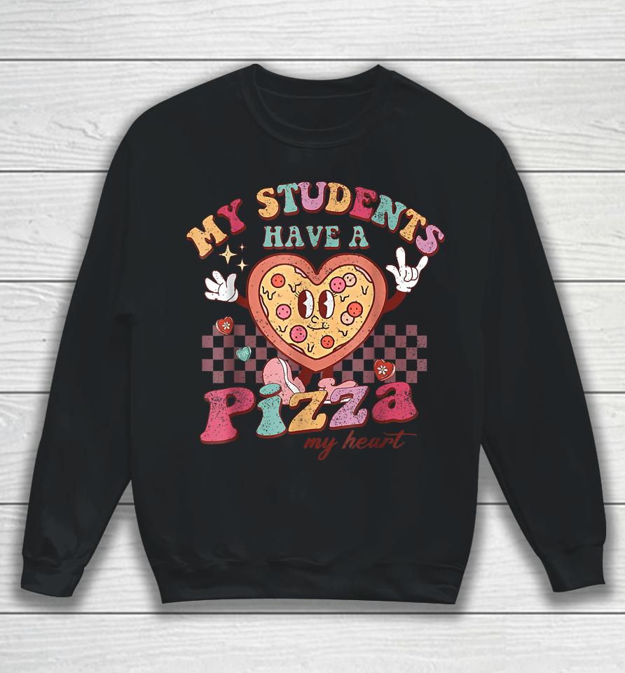 My Students Have A Pizza My Heart Valentines Day Teacher Sweatshirt