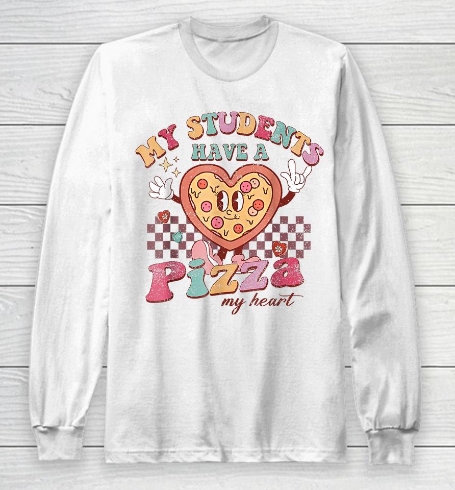 My Students Have A Pizza-My-Heart Valentines Day Teacher Long Sleeve T-Shirt