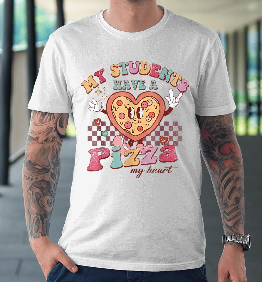 My Students Have A Pizza-My-Heart Valentines Day Teacher Premium T-Shirt