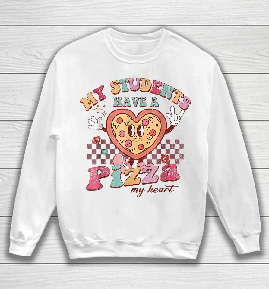 My Students Have A Pizza-My-Heart Valentines Day Teacher Sweatshirt