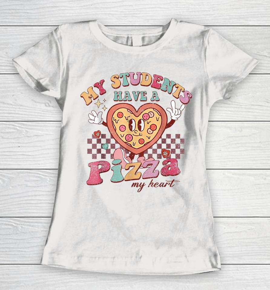 My Students Have A Pizza-My-Heart Valentines Day Teacher Women T-Shirt