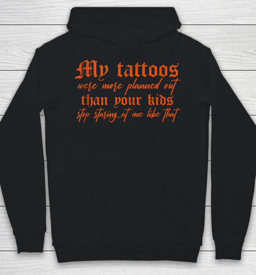 My Tattoos Were More Planned Out Than Your Kids Stop Staring Hoodie