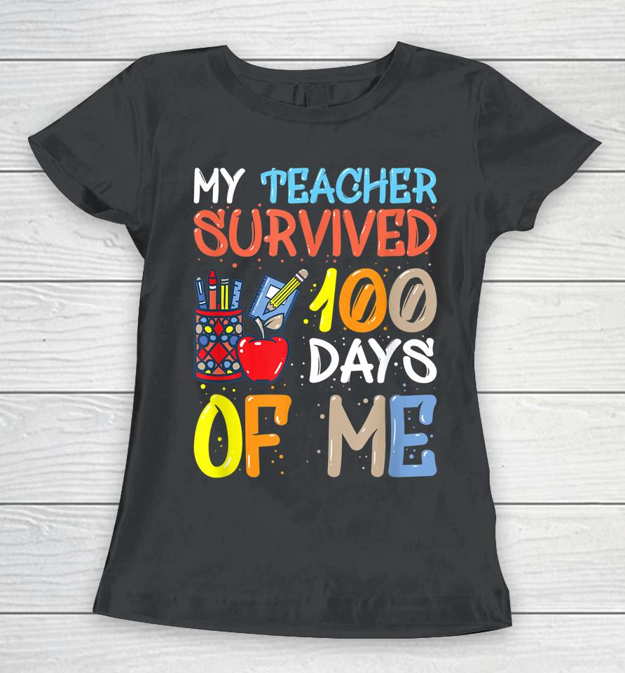 My Teacher Survived 100 Days Of Me Funny Women T-Shirt