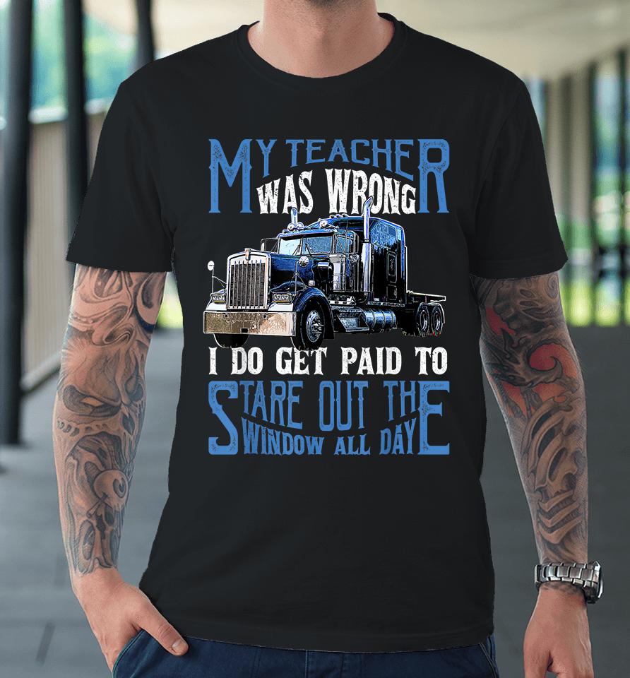 My Teacher Was Wrong Trucker Premium T-Shirt