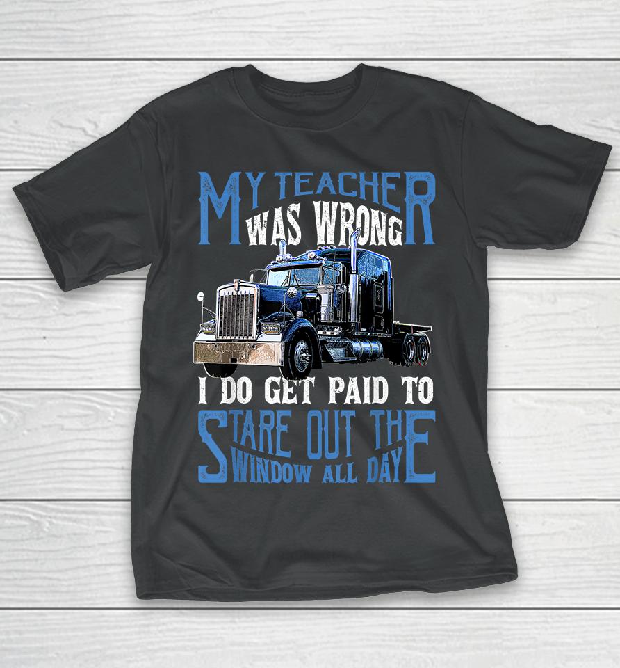 My Teacher Was Wrong Trucker T-Shirt