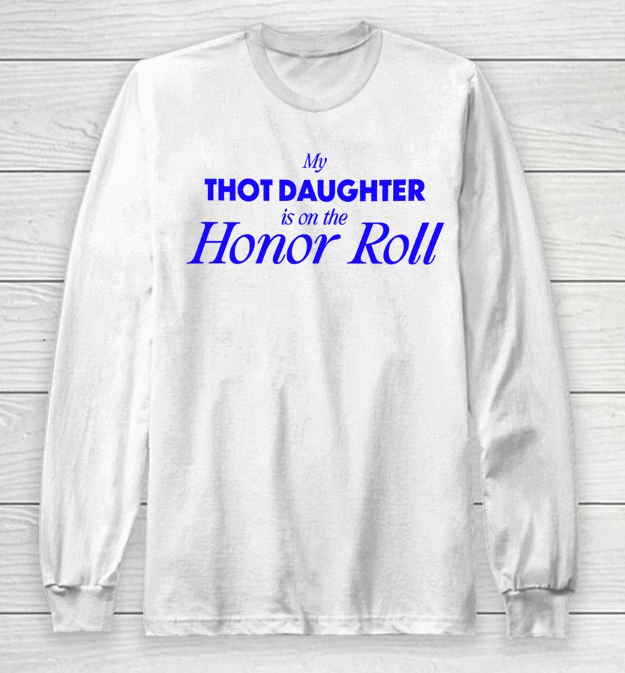 My Thot Daughter Is On The Honor Roll Long Sleeve T-Shirt