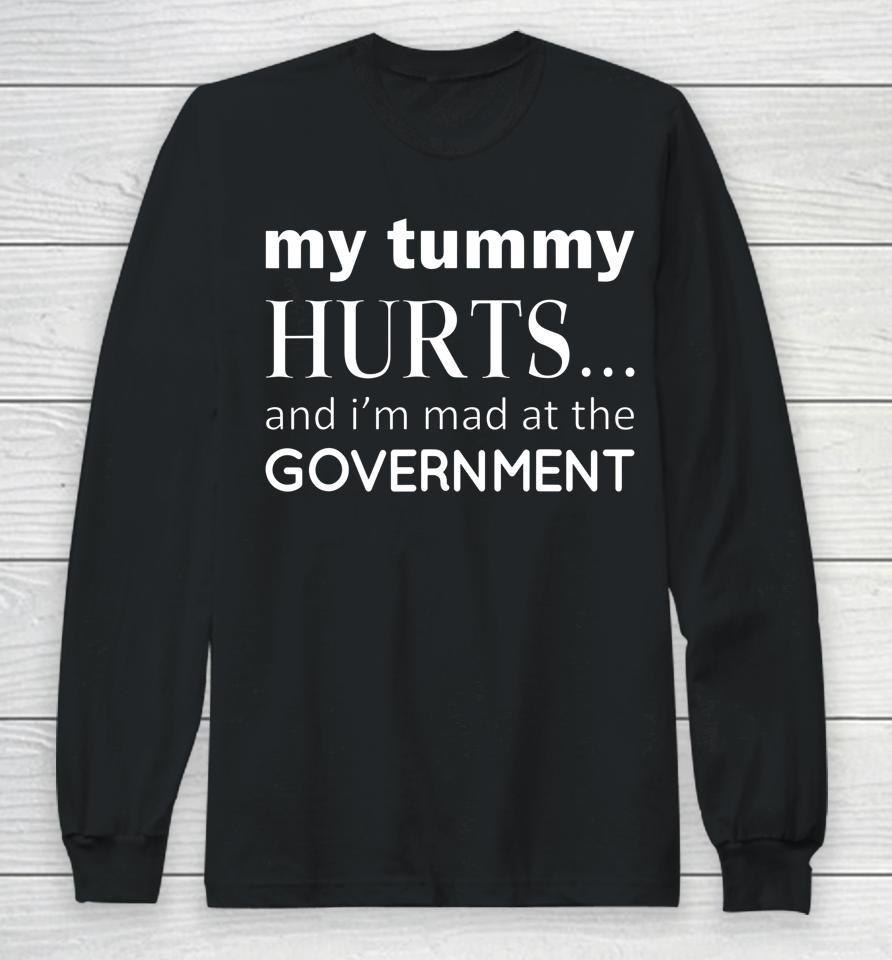 My Tummy Hurts And I'm Mad At Government Long Sleeve T-Shirt