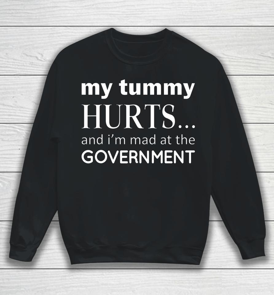 My Tummy Hurts And I'm Mad At Government Sweatshirt