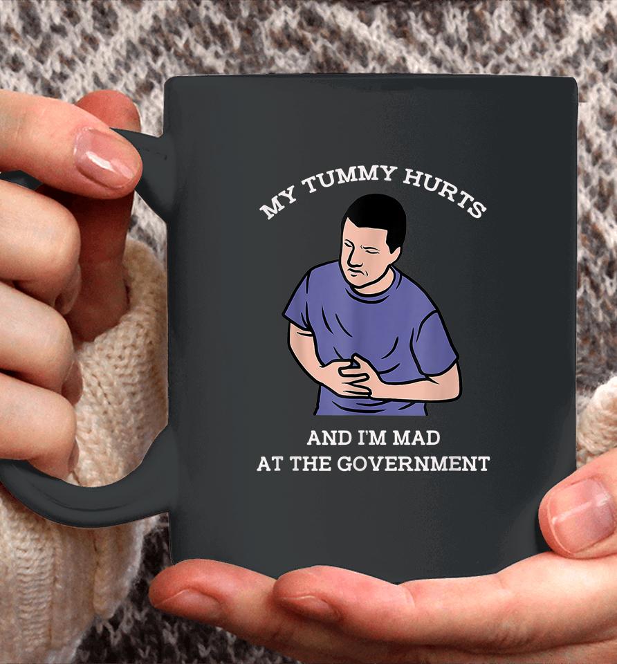 My Tummy Hurts And I'm Mad At The Government Coffee Mug