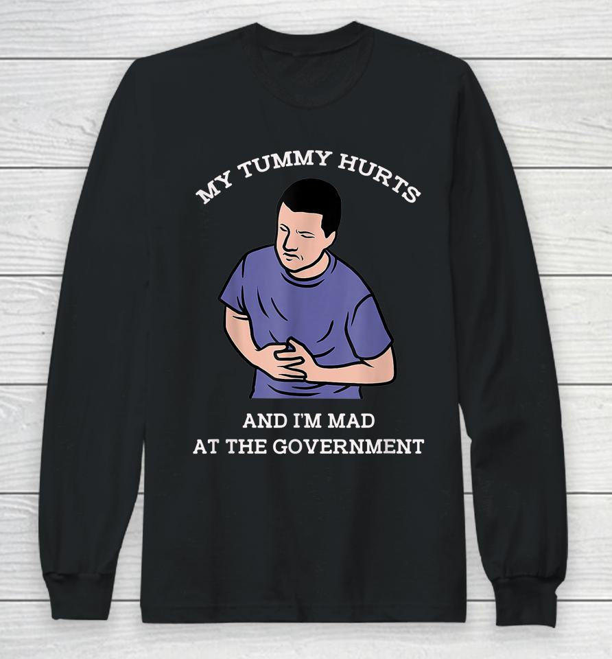My Tummy Hurts And I'm Mad At The Government Long Sleeve T-Shirt