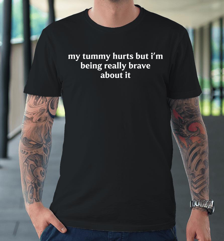 My Tummy Hurts But I'm Being Brave Embroidered Premium T-Shirt