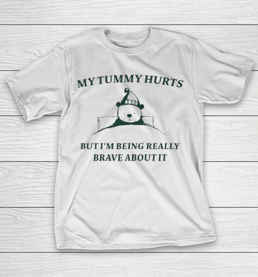 My Tummy Hurts But I’m Being Really Brave About It Bear Sleep T-Shirt