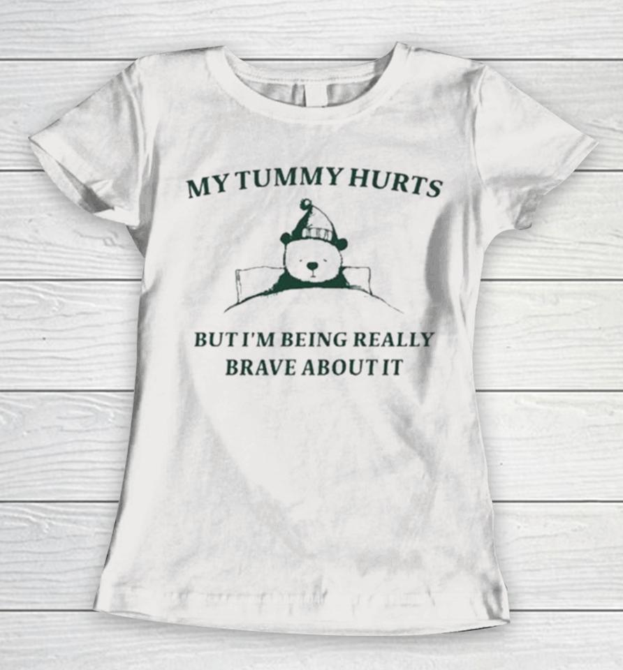 My Tummy Hurts But I’m Being Really Brave About It Bear Sleep Women T-Shirt