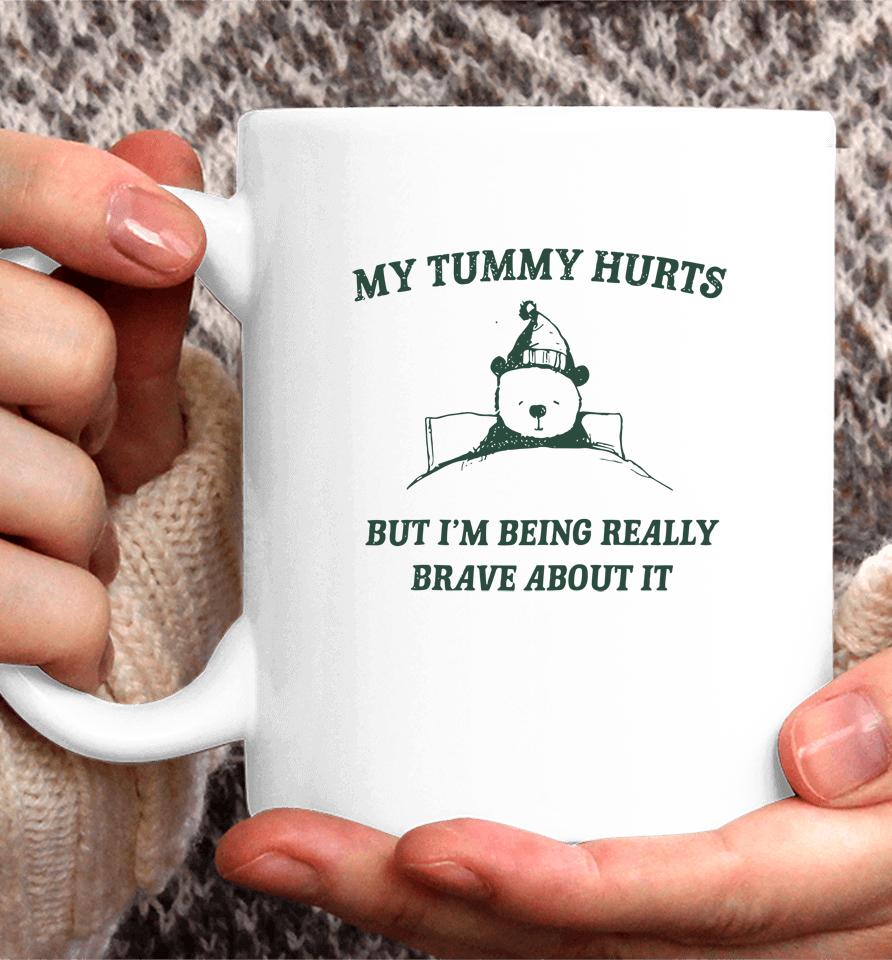 My Tummy Hurts But Im Being Really Brave About It Funny Coffee Mug