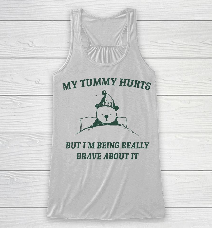 My Tummy Hurts But Im Being Really Brave About It Funny Racerback Tank