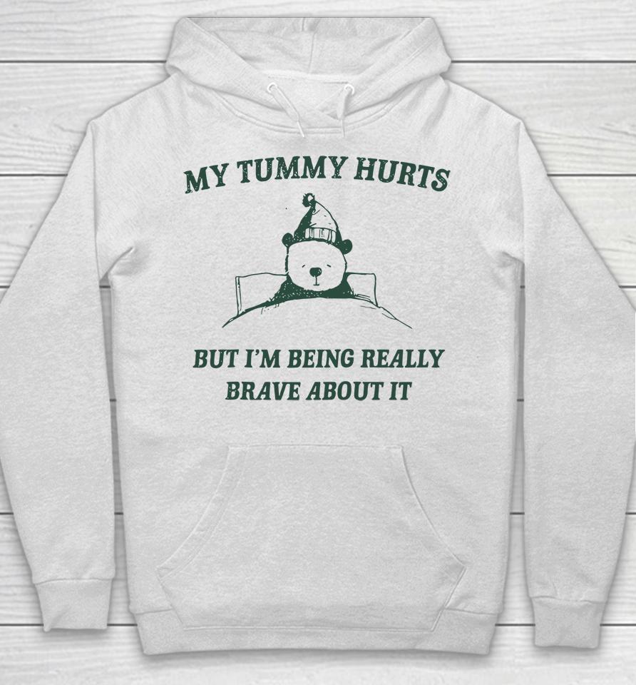 My Tummy Hurts But Im Being Really Brave About It Funny Hoodie