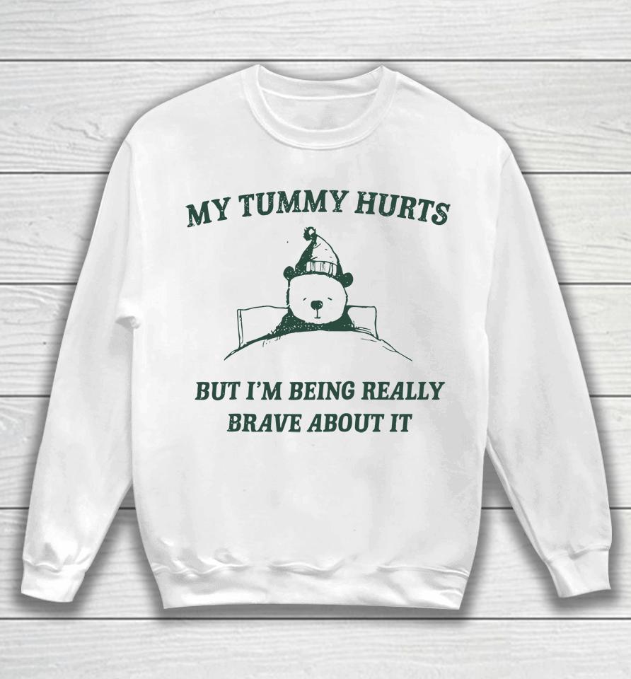 My Tummy Hurts But Im Being Really Brave About It Funny Sweatshirt