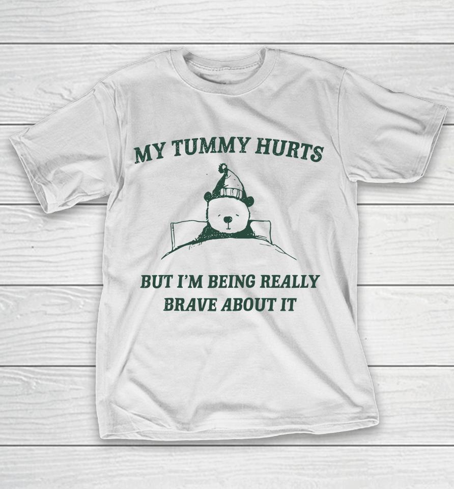 My Tummy Hurts But Im Being Really Brave About It Funny T-Shirt