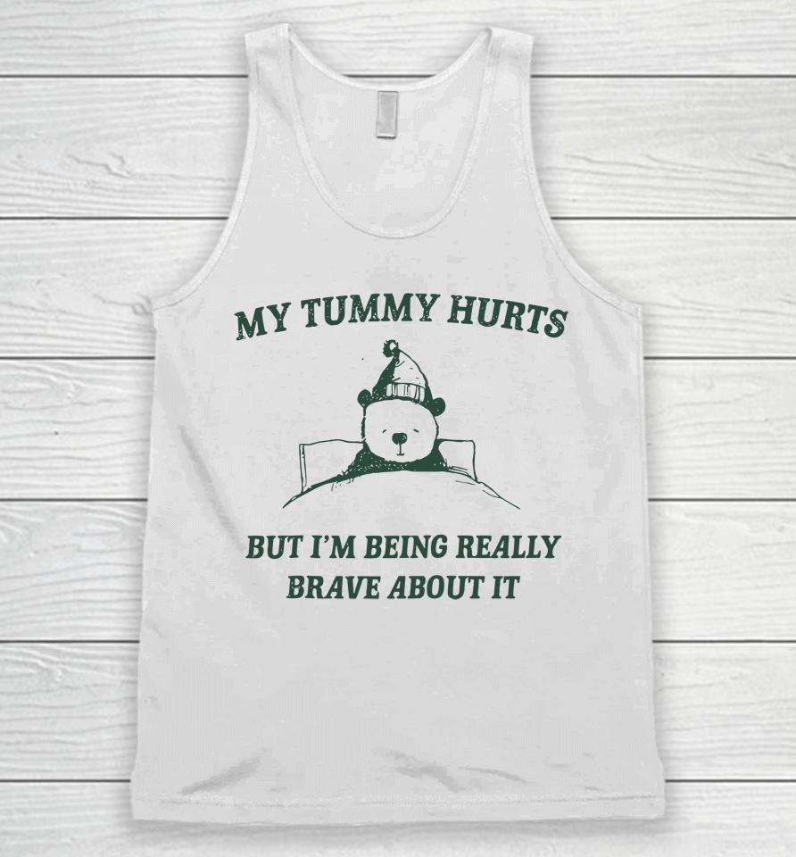 My Tummy Hurts But Im Being Really Brave About It Funny Unisex Tank Top
