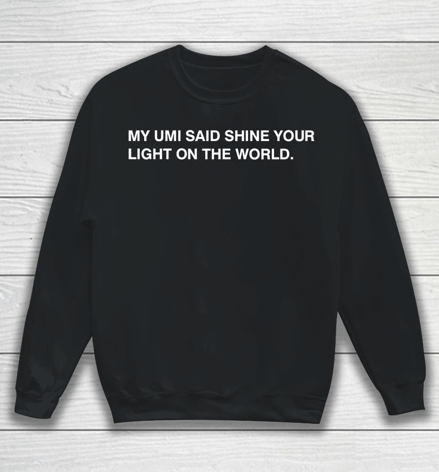 My Umi Said Shine Your Light On The World Sweatshirt