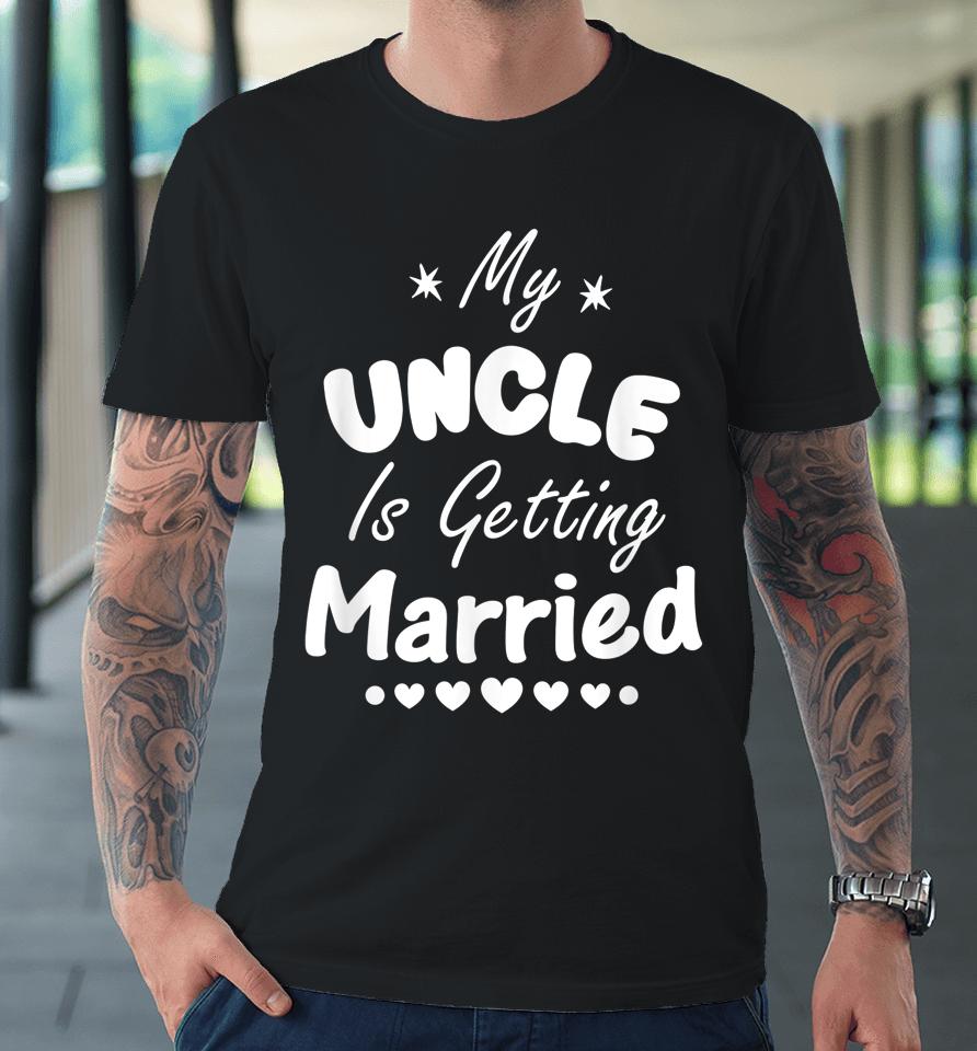 My Uncle Is Getting Married Wedding Premium T-Shirt