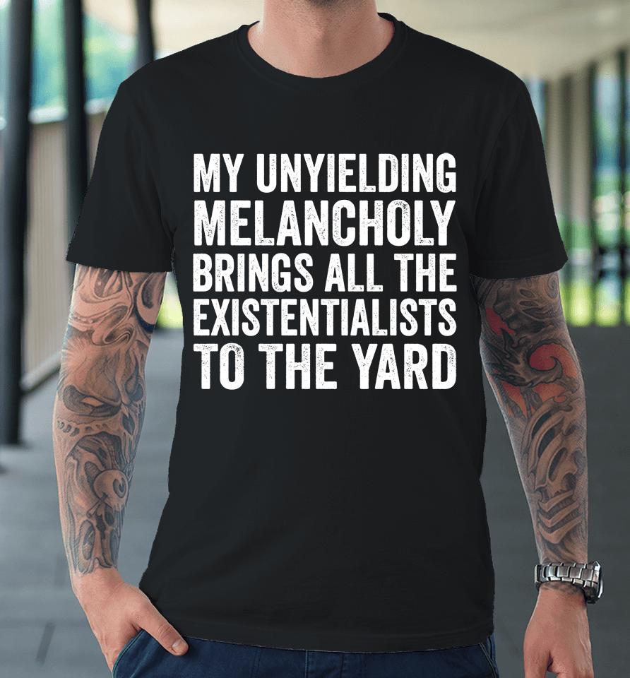 My Unyielding Melancholy Premium T-Shirt