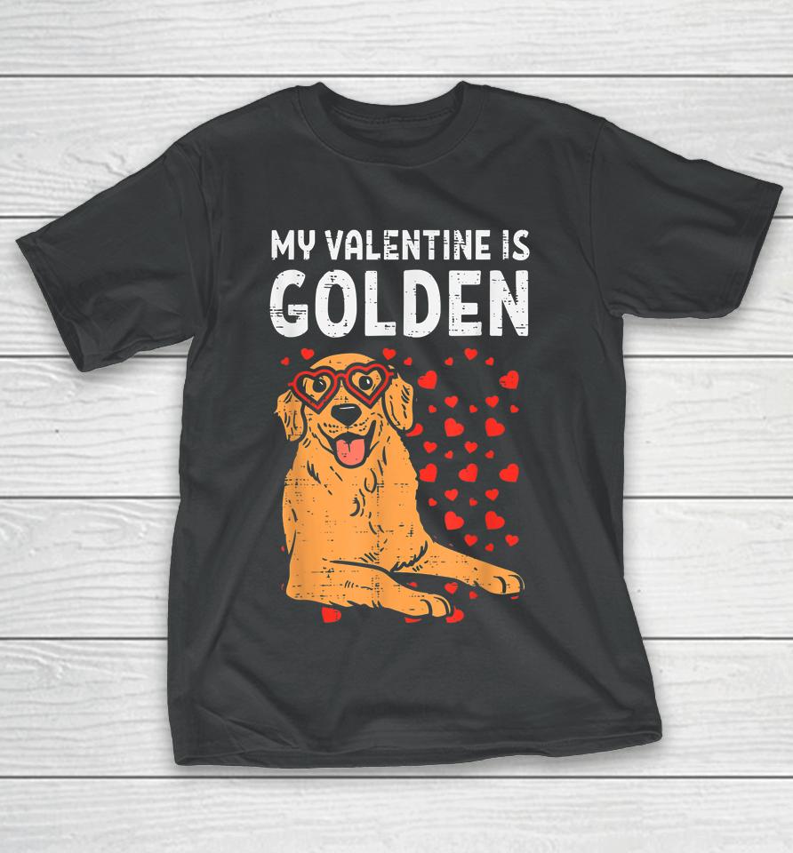 My Valentine Is Golden Retriever Valentine Day Pet Dog Gifts T-Shirt