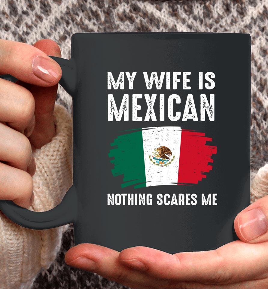 My Wife Is Mexican Nothing Scares Me Mexico Flag Proud Coffee Mug
