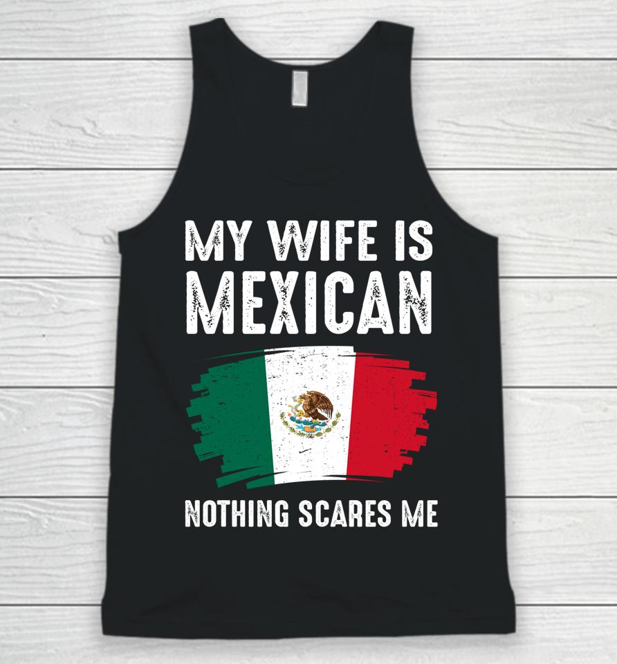My Wife Is Mexican Nothing Scares Me Mexico Flag Proud Unisex Tank Top
