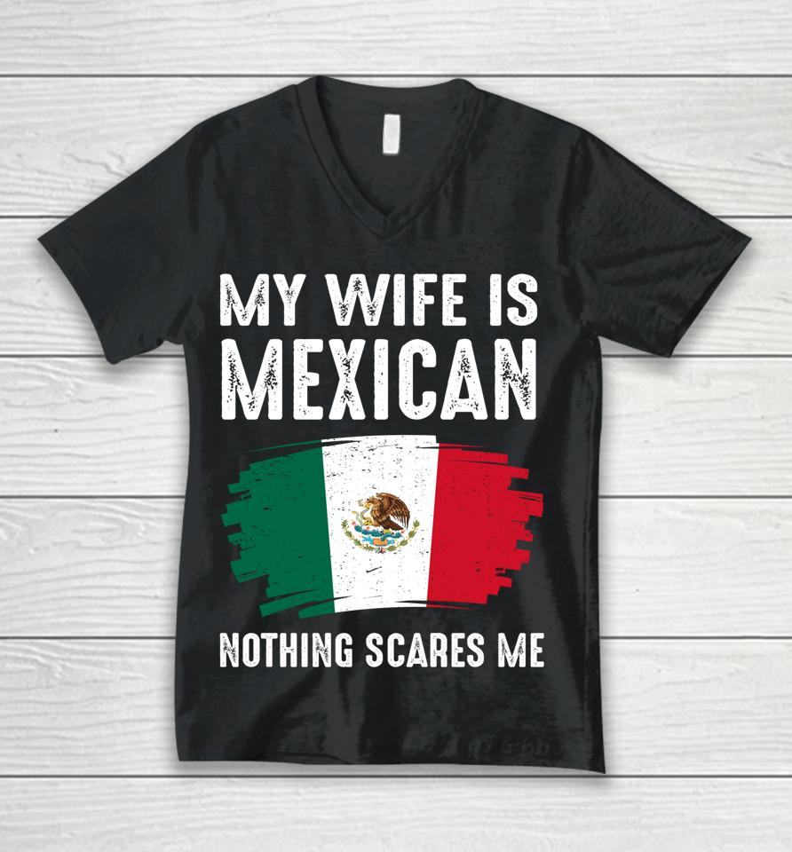 My Wife Is Mexican Nothing Scares Me Mexico Flag Proud Unisex V-Neck T-Shirt
