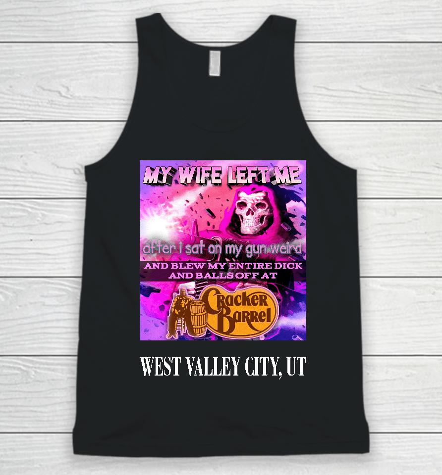 My Wife Left Me After I Sat On My Gun Weird And Blew My Entire Dick Unisex Tank Top