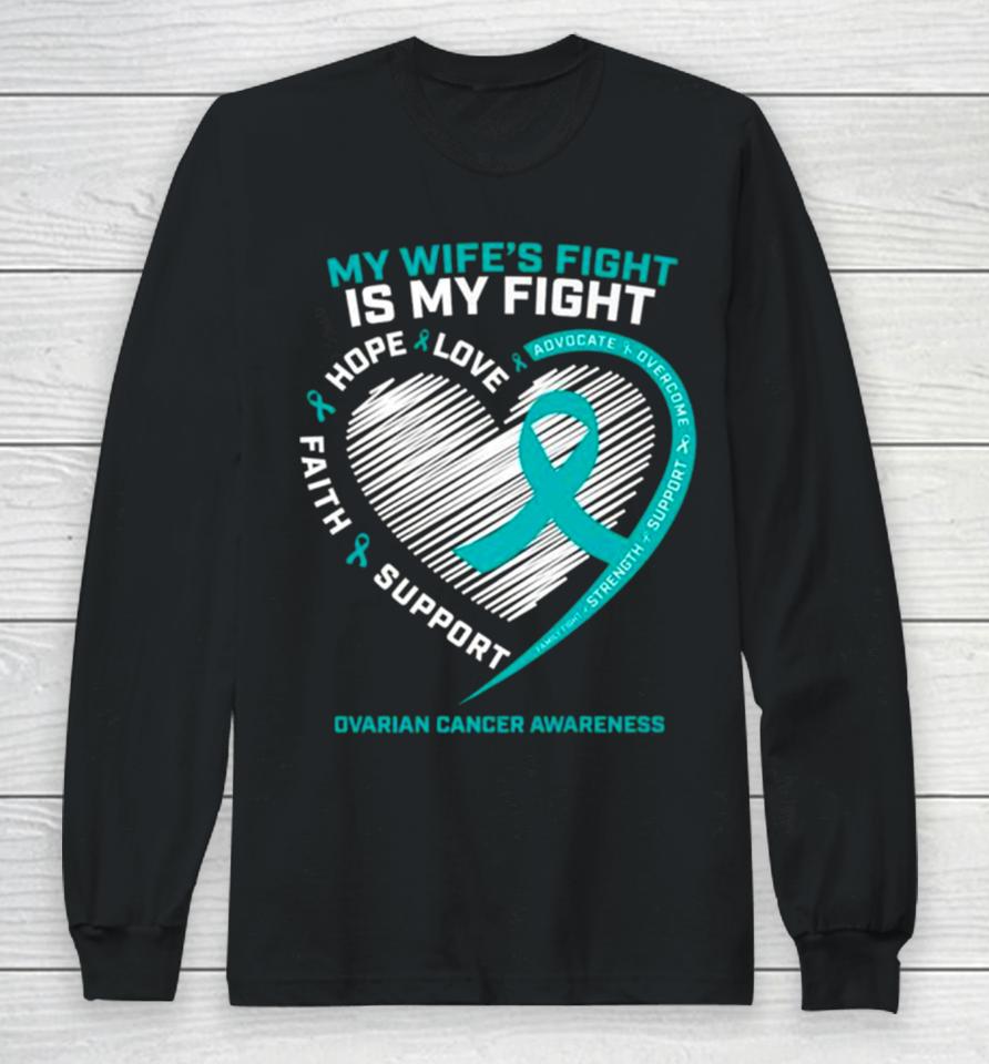 My Wife’s Fight Is My Fight Ovarian Cancer Awareness Long Sleeve T-Shirt