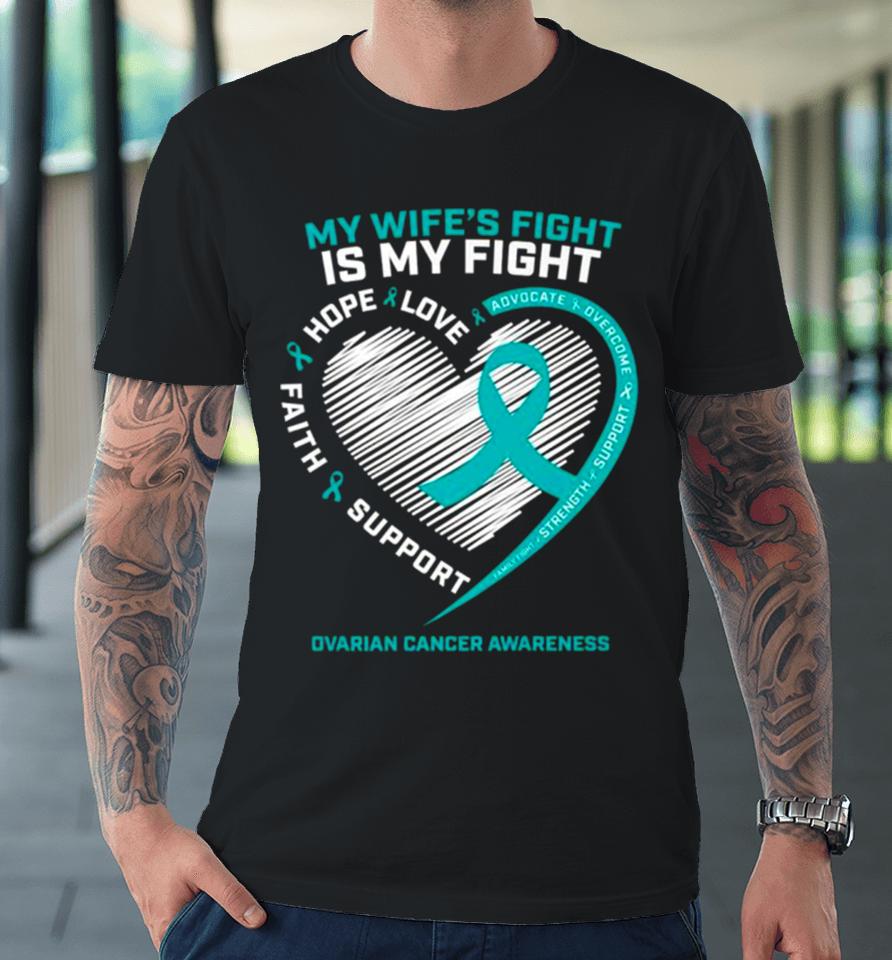 My Wife’s Fight Is My Fight Ovarian Cancer Awareness Premium T-Shirt