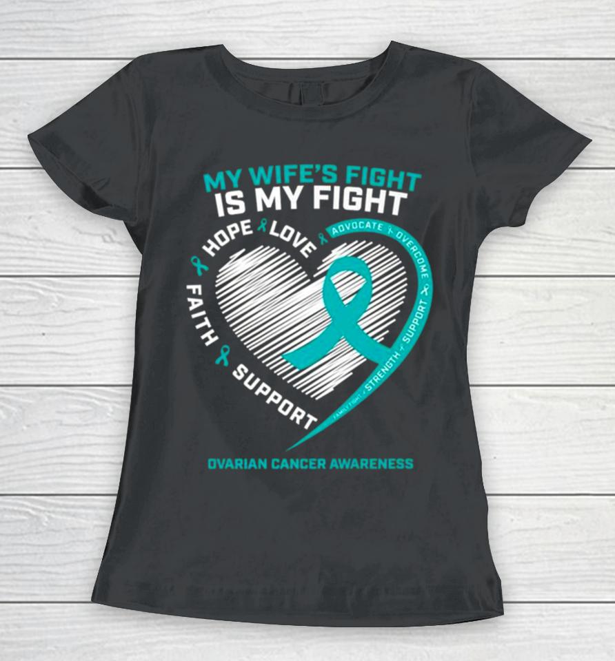 My Wife’s Fight Is My Fight Ovarian Cancer Awareness Women T-Shirt