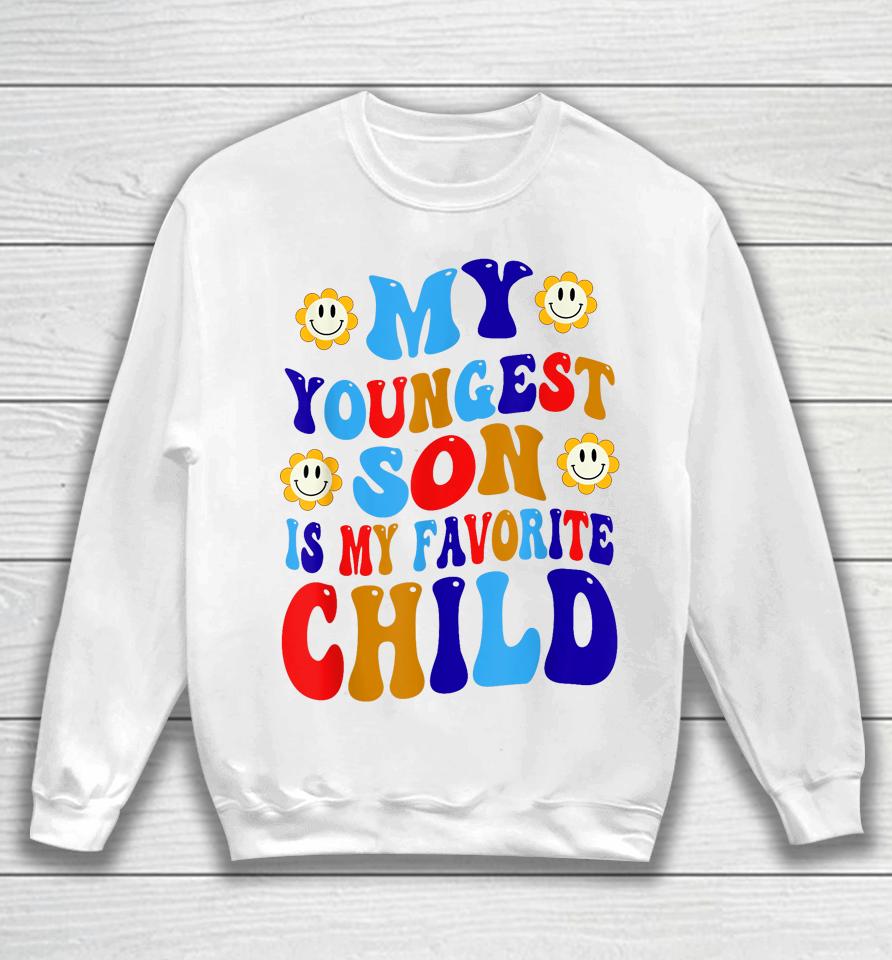 My Youngest Son Is My Favorite Child Funny Present Groovy Sweatshirt