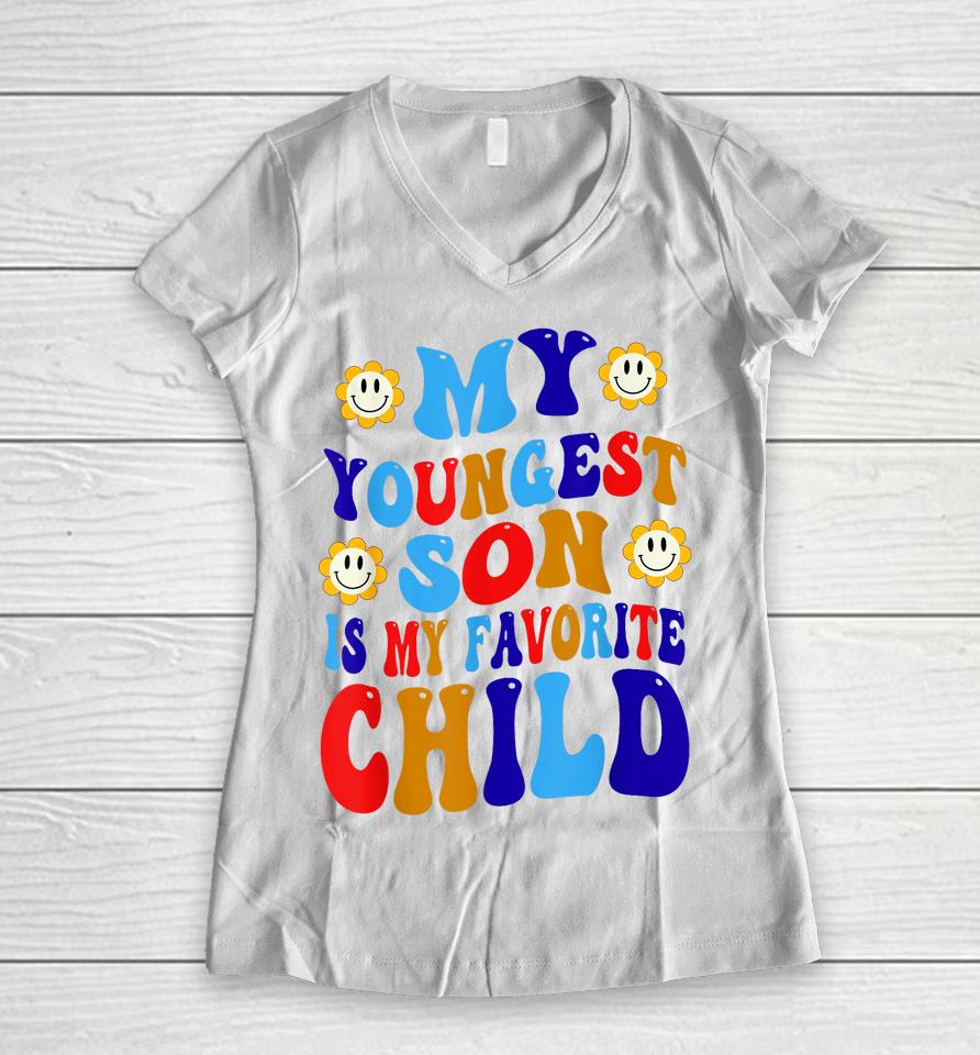 My Youngest Son Is My Favorite Child Funny Present Groovy Women V-Neck T-Shirt