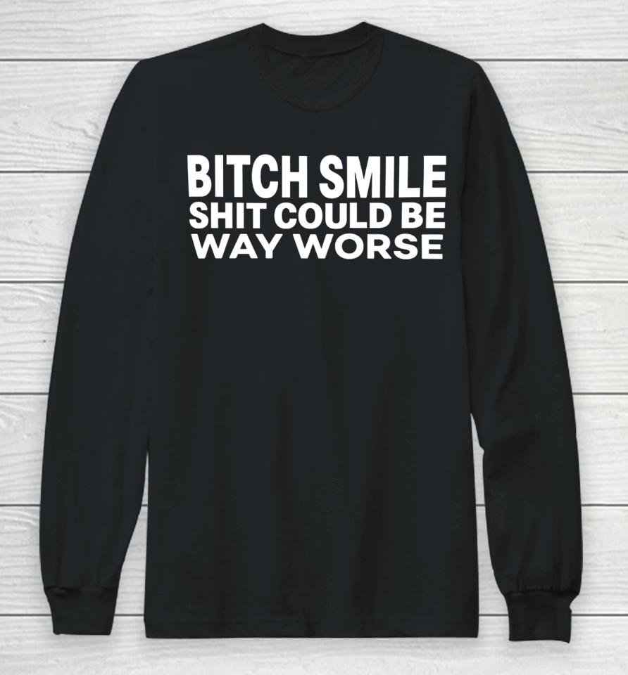 Mylifeasj93 Bitch Smile Shit Could Be Way Worse Long Sleeve T-Shirt
